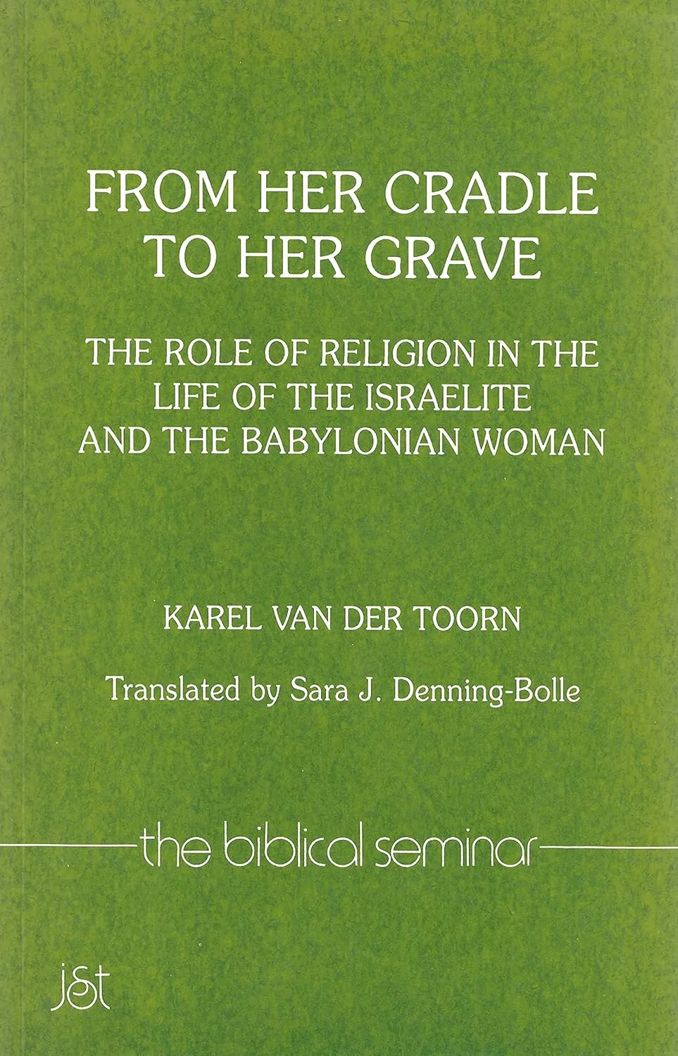 From Her Cradle to Her Grave: The Role of Religion in the Life of the Israelite and the Babylonian Woman (Biblical Seminar Series)